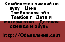 Комбинезон зимний на пуху › Цена ­ 1 000 - Тамбовская обл., Тамбов г. Дети и материнство » Детская одежда и обувь   